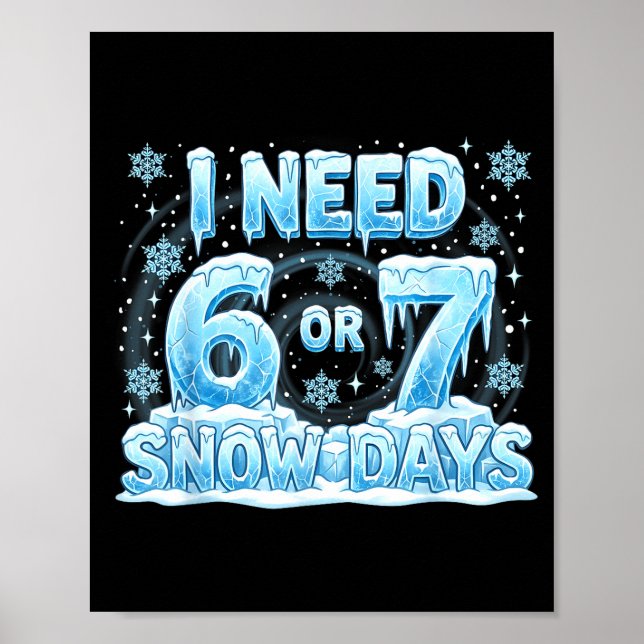I Need 6 7 Snow Days Funny 67 Teacher Student Six  Poster (Front)