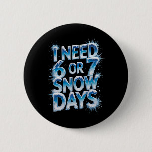 I Need 6 7 Snow Days Funny 67 Teacher Winter Humor Button