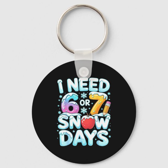 I Need 6 7 Snow Days Funny 67 Teacher Winter Schoo Keychain (Front)