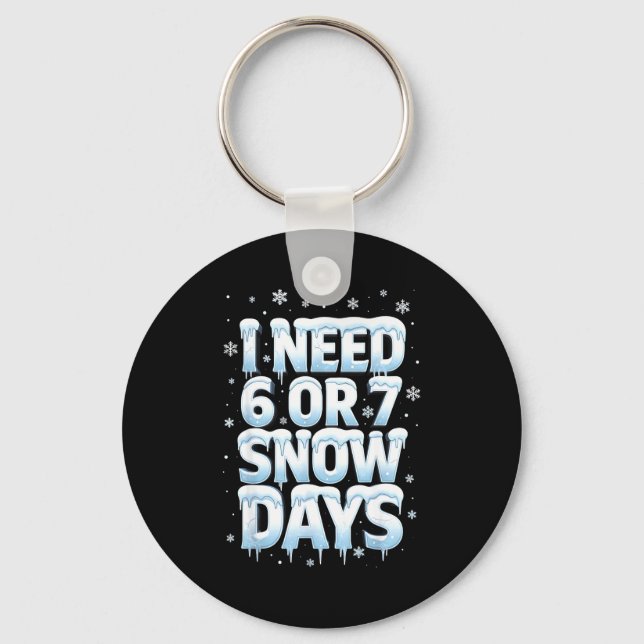 I Need 6 7 Snow Days Funny 67 Teacher Winter Schoo Keychain (Front)