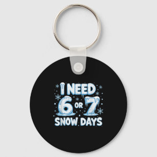 I Need 6 7 Snow Days Funny 67 Teacher Winter Schoo Keychain