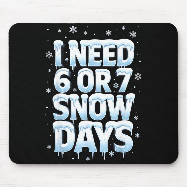 I Need 6 7 Snow Days Funny 67 Teacher Winter Schoo Mouse Pad (Front)