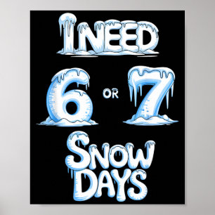 I Need 6 7 Snow Days Funny 67 Teacher Winter Schoo Poster