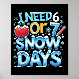 I Need 6 7 Snow Days Funny 67 Teacher Winter Schoo Poster