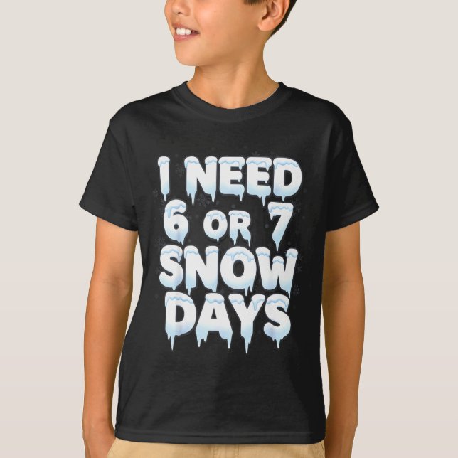 I Need 6 7 Snow Days Funny 67 Teacher Winter Schoo T-Shirt (Front)