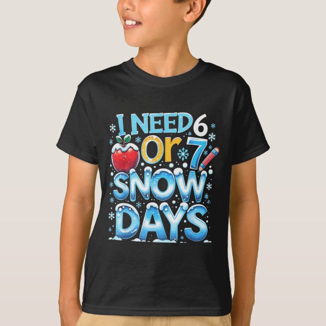 I Need 6 7 Snow Days Funny 67 Teacher Winter Schoo T-Shirt (Front)