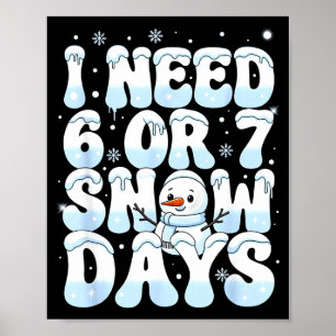 I Need 6 7 Snow Days Funny Snowman 67 Teacher Wint Poster