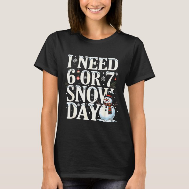 I Need 6 7 Snow Days Funny Snowman 67 Teacher Wint T-Shirt (Front)