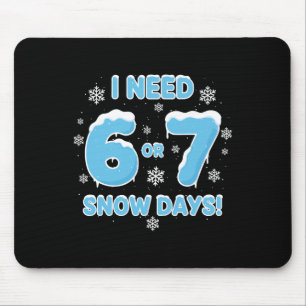 I Need 6 7 Snow Days Funny Snowy Day 67 Teacher St Mouse Pad