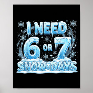 I Need 6 7 Snow Days Funny Snowy Day 67 Teacher St Poster