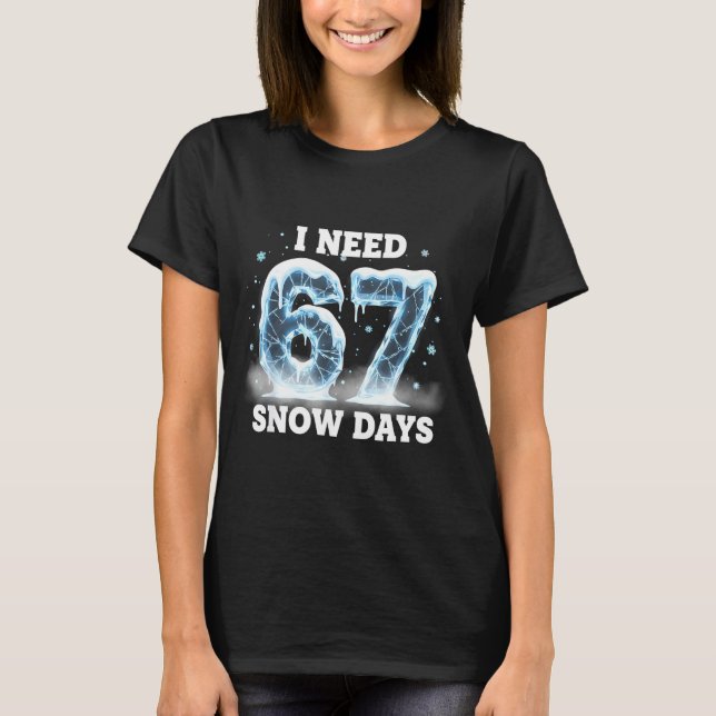 I Need 6 7 Snow Days Funny Snowy Day Gen Alpha Sla T-Shirt (Front)