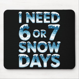 I Need 6 7 Snow Days Funny Snowy Day Saying Teache Mouse Pad