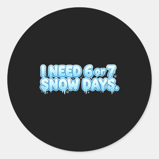 I Need 6 7 Snow Days Funny Snowy Day School Teache Classic Round Sticker (Front)