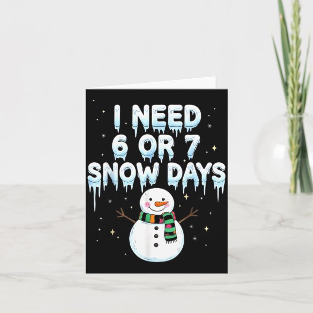 I Need 6 7 Snow Days Funny Snowy Day Teacher And S Card (Front)