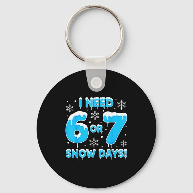 I Need 6 7 Snow Days Funny Snowy Day Teacher And S Keychain (Front)