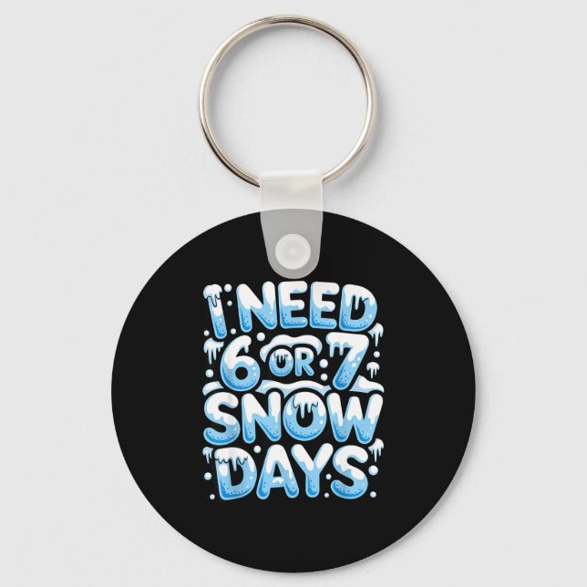 I Need 6 7 Snow Days Funny Snowy Day Teacher And S Keychain (Front)