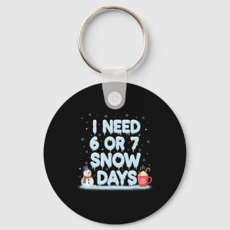 I Need 6 7 Snow Days Funny Snowy Day Teacher And S Keychain