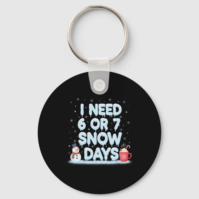 I Need 6 7 Snow Days Funny Snowy Day Teacher And S Keychain (Front)