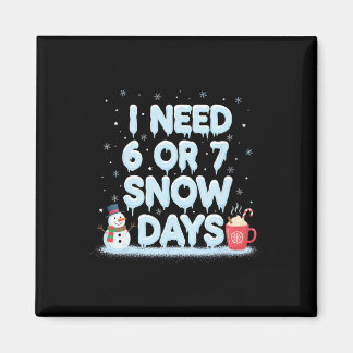 I Need 6 7 Snow Days Funny Snowy Day Teacher And S Magnet