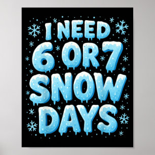 I Need 6 7 Snow Days Funny Snowy Day Teacher And S Poster