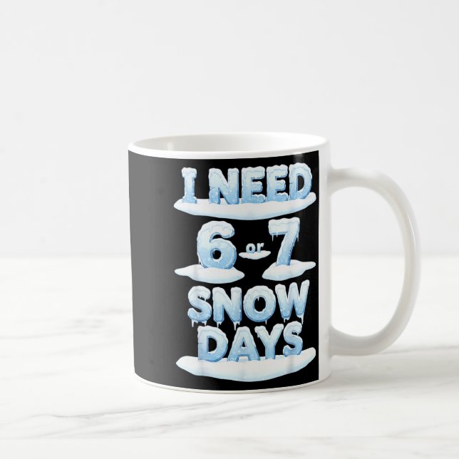 I Need 6 7 Snow Days Funny Snowy Day Teacher Schoo Coffee Mug (Right)