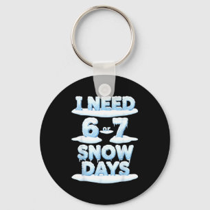 I Need 6 7 Snow Days Funny Snowy Day Teacher Schoo Keychain