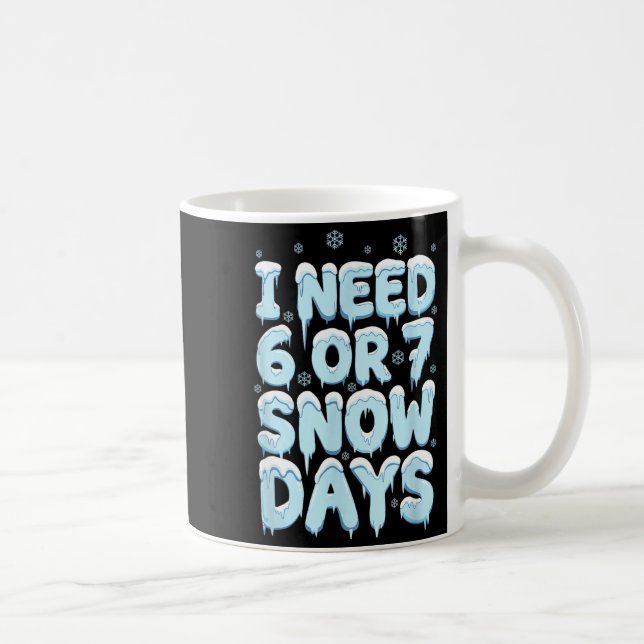 I Need 6 7 Snow Days Funny Teacher Winter Humor  Coffee Mug (Right)