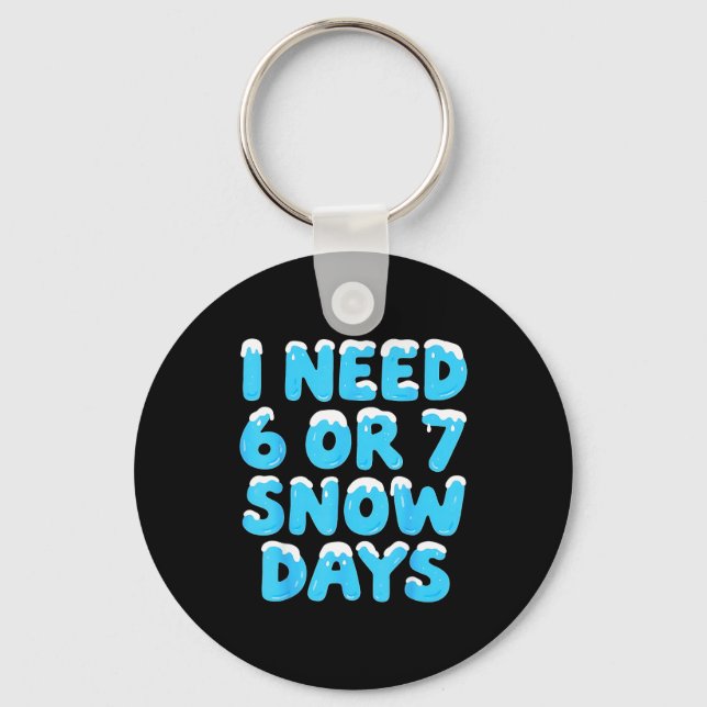 I Need 6 7 Snow Days Funny Teacher Winter Meme  Keychain (Front)
