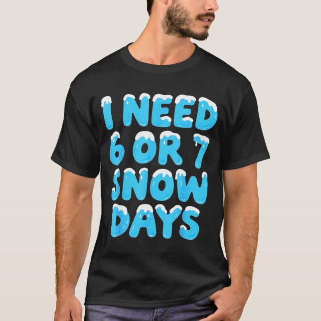 I Need 6 7 Snow Days Funny Teacher Winter Meme  T-Shirt (Front)