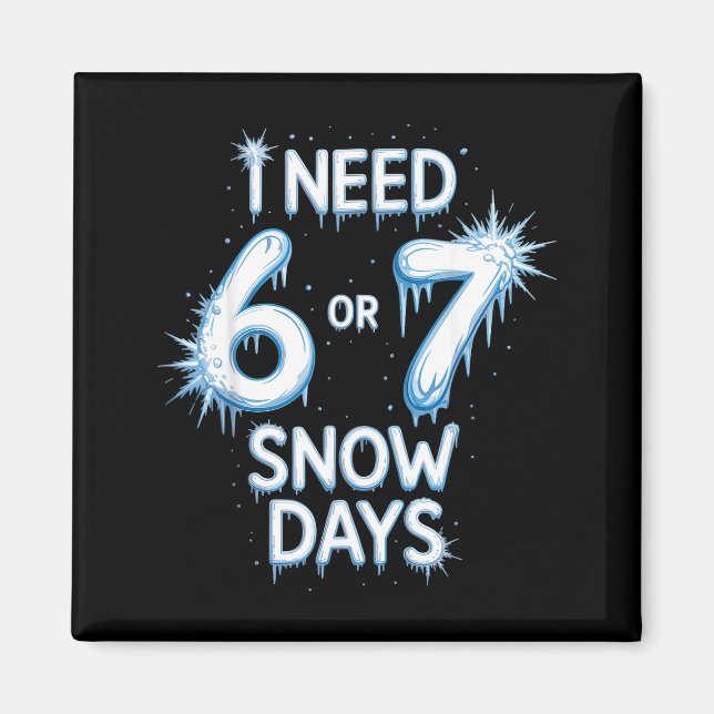I Need 6 7 Snow Days Snowy Day Teacher And School  Magnet (Front)