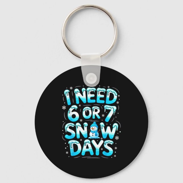 I Need 6 Or 7 Snow Days Funny Teachers Student Win Keychain (Front)