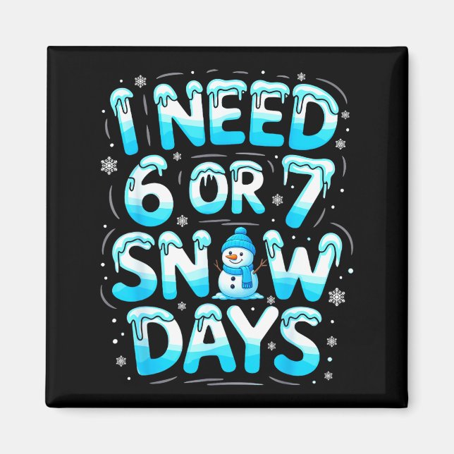 I Need 6 Or 7 Snow Days Funny Teachers Student Win Magnet (Front)
