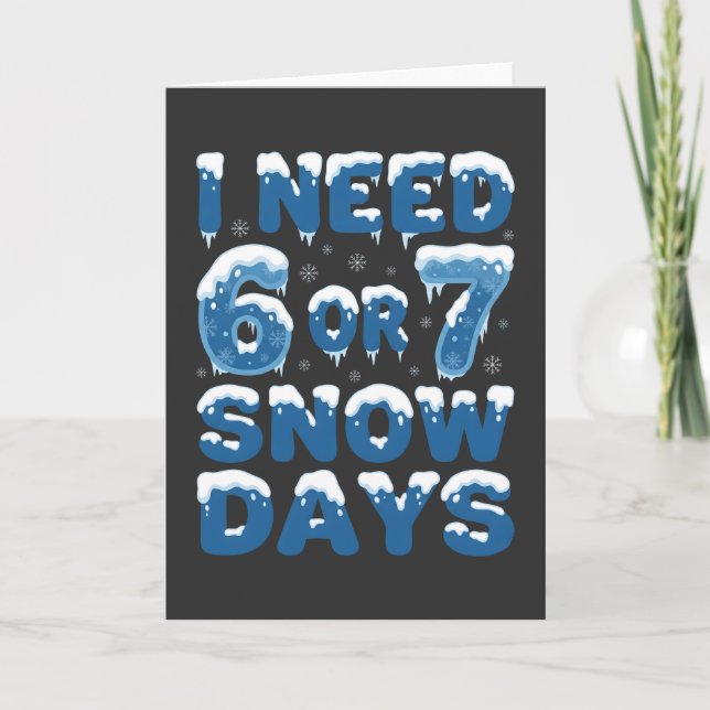 I Need 6 or 7 Snow Days Funny Winter Teacher Card (Front)