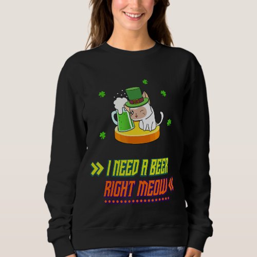 I Need A Beer Irish Beer Cat Funny Sarcastic Sassy Sweatshirt