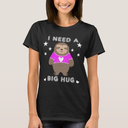 I Need A Big Hug Fun Sloth Graphic T-Shirt