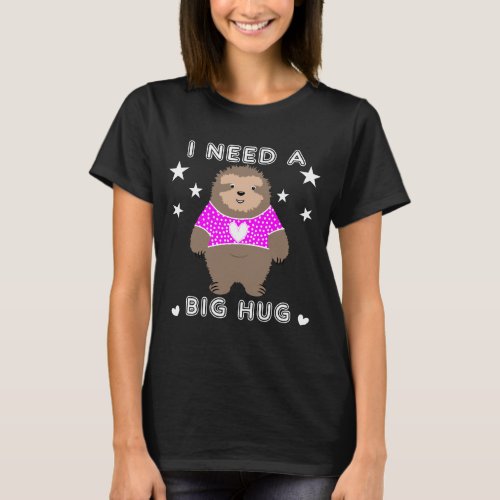 I Need A Big Hug Fun Sloth Graphic T_Shirt