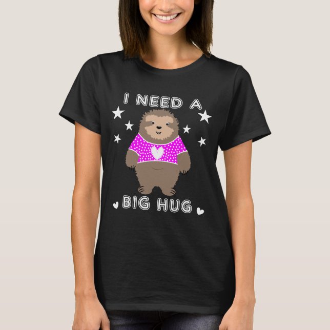 I Need A Big Hug Fun Sloth Graphic T-Shirt (Front)