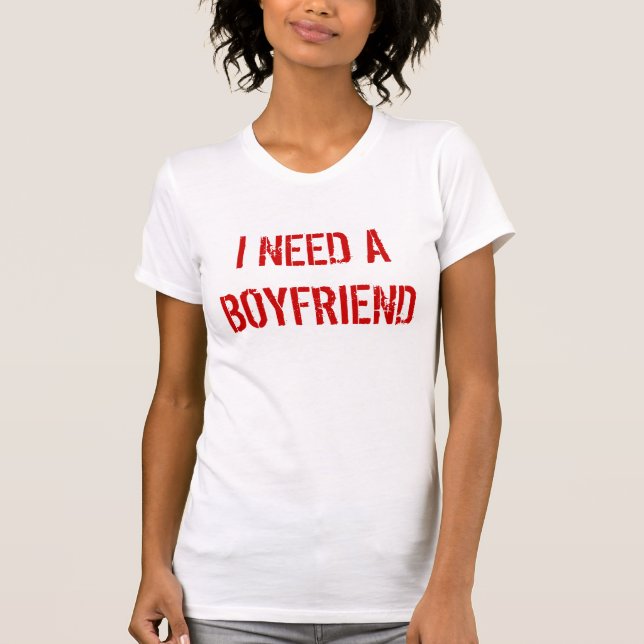 I NEED A BOYFRIEND T-Shirt (Front)