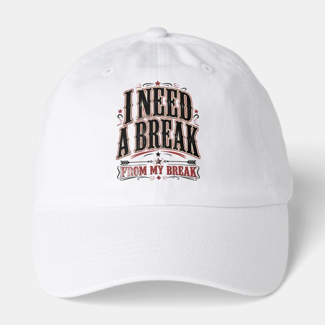 I Need a Break From My Break Funny Quote Hat (Front)