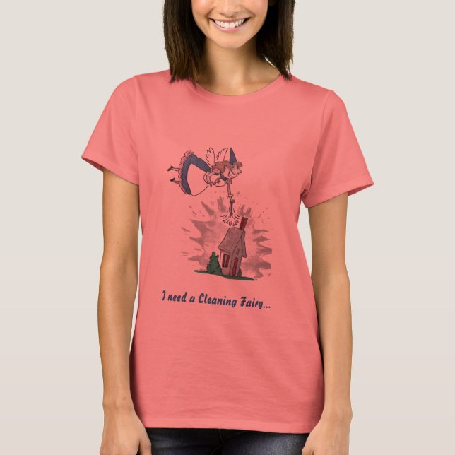 I need a Cleaning Fairy... T-Shirt (Front)