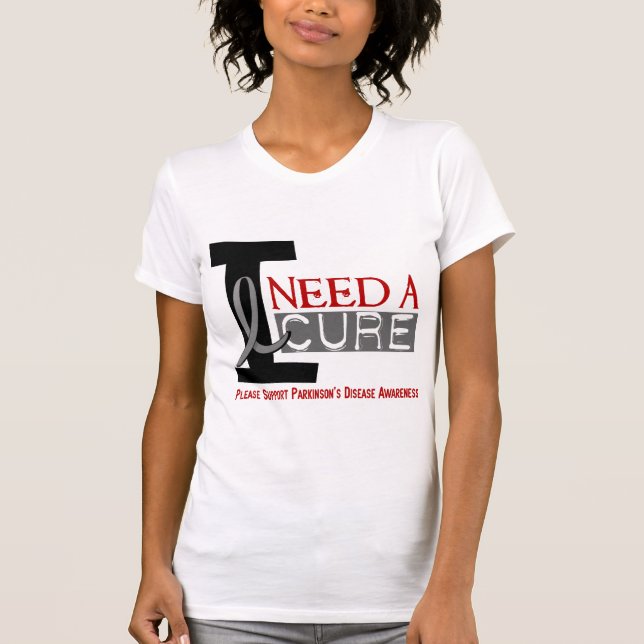 I NEED A CURE 1 PARKINSON’S DISEASE T-Shirts (Front)