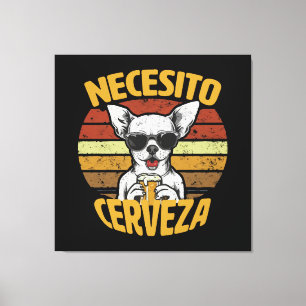 I NEED A CUTE CHIHUAHUA BEER CANVAS PRINT