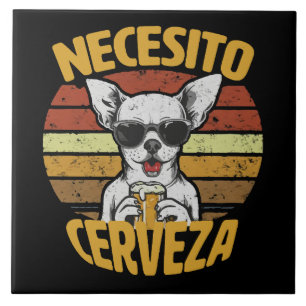 I NEED A CUTE CHIHUAHUA BEER CERAMIC TILE