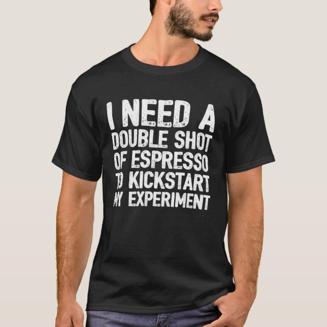I Need A Double Shot Of Espresso To Kickstart My E T-Shirt (Front)