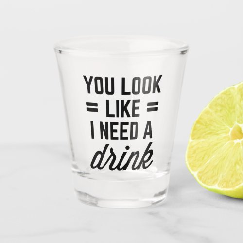 I Need A Drink Funny Quote Shot Glass