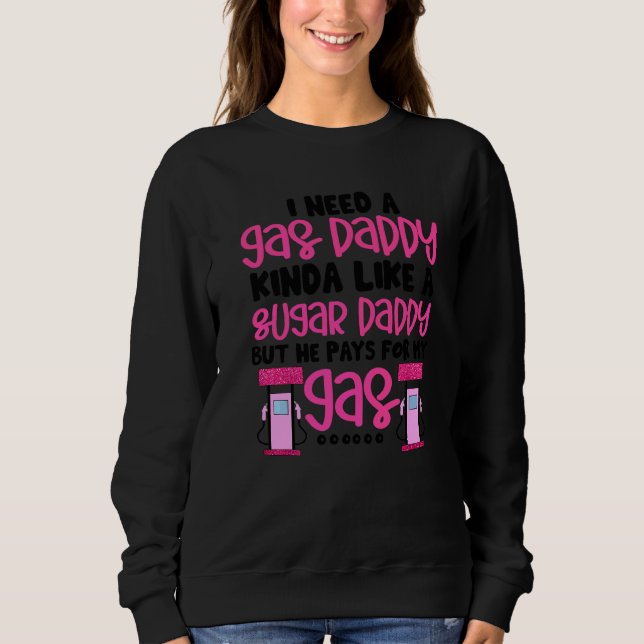 I Need A Gas Daddy Funny Women Gas Prices Inflatio Sweatshirt (Front)