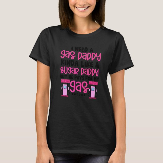 I Need A Gas Daddy Funny Women Gas Prices Inflatio T-Shirt (Front)