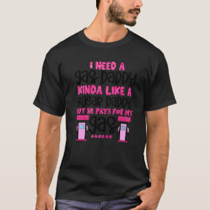 I Need A Gas Daddy Funny Women Gas Prices Inflatio T-Shirt