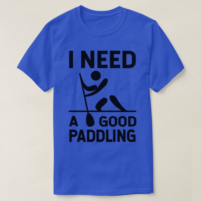 I need a Good Paddling 6  T-Shirt (Design Front)