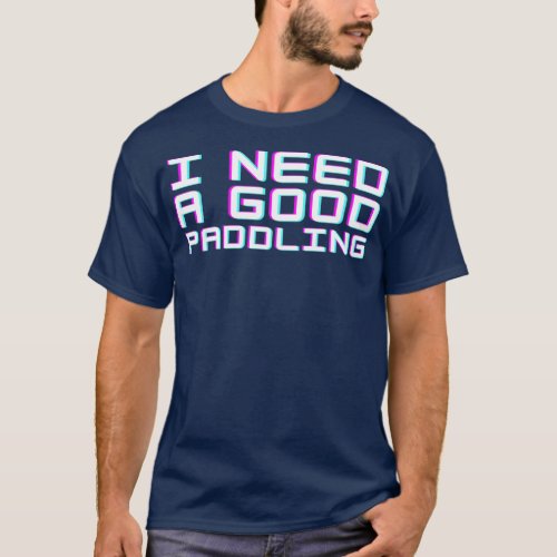 I Need a Good Paddling  7 T_Shirt